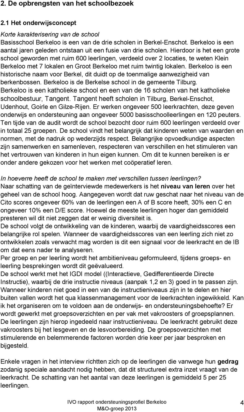 Hierdoor is het een grote school geworden met ruim 600 leerlingen, verdeeld over 2 locaties, te weten Klein Berkeloo met 7 lokalen en Groot Berkeloo met ruim twintig lokalen.