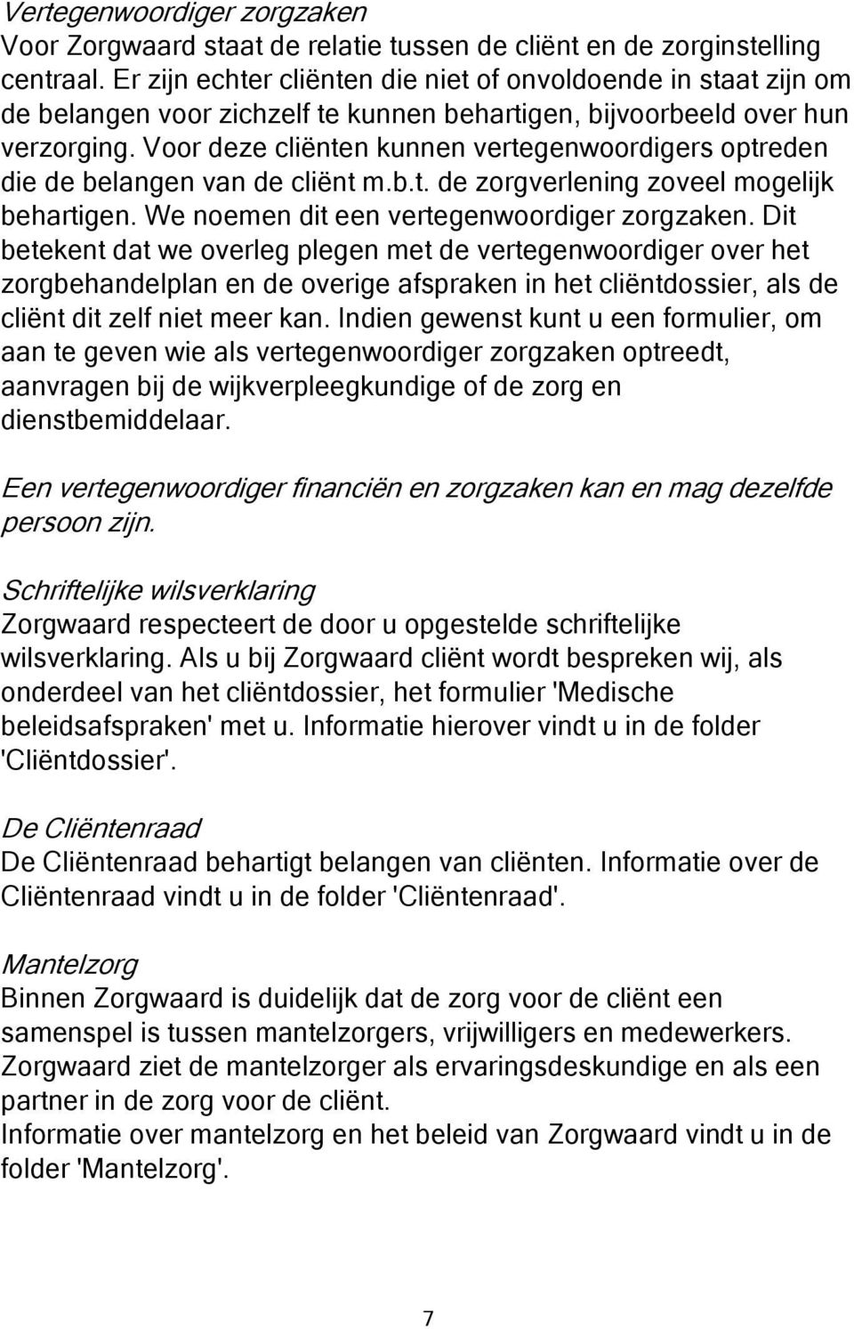 Voor deze cliënten kunnen vertegenwoordigers optreden die de belangen van de cliënt m.b.t. de zorgverlening zoveel mogelijk behartigen. We noemen dit een vertegenwoordiger zorgzaken.