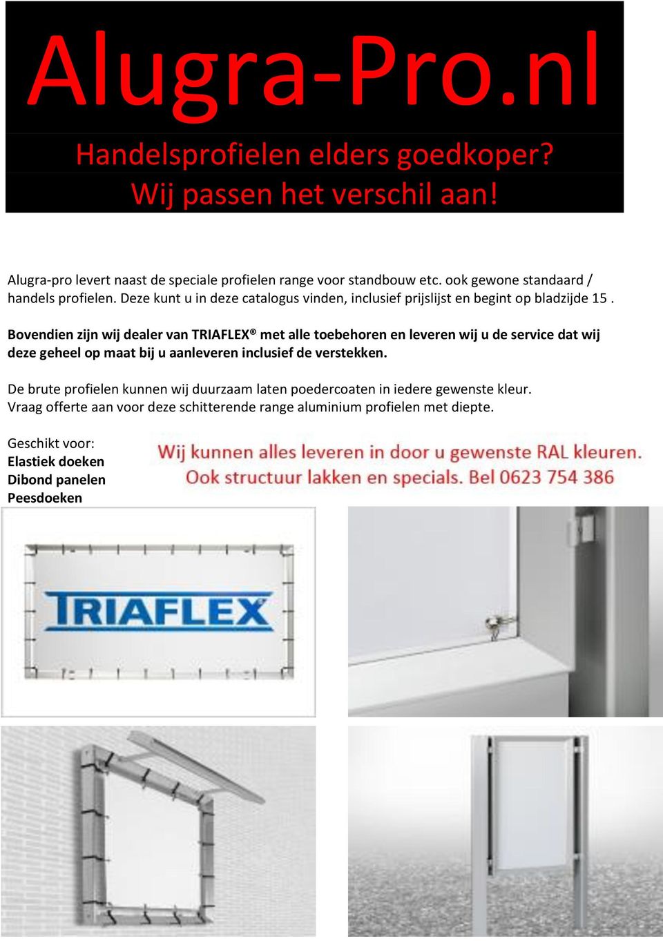 Bovendien zijn wij dealer van TRIAFLEX met alle toebehoren en leveren wij u de service dat wij deze geheel op maat bij u aanleveren inclusief de verstekken.