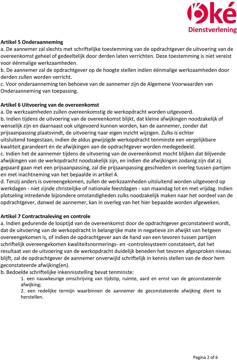 Voor onderaanneming ten behoeve van de aannemer zijn de Algemene Voorwaarden van Onderaanneming van toepassing. Artikel 6 Uitvoering van de overeenkomst a.