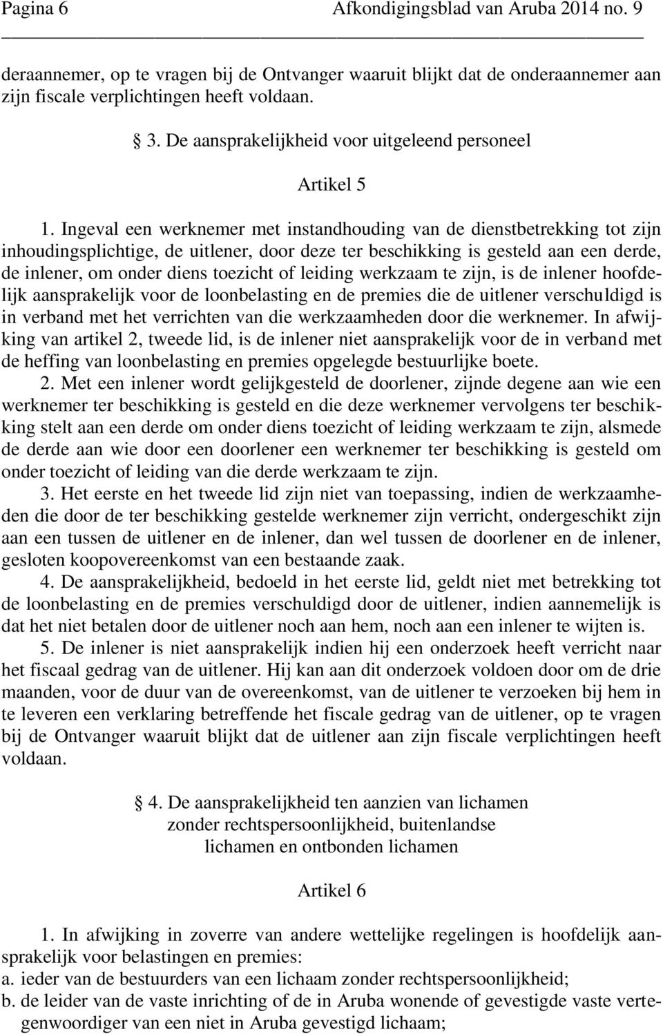 Ingeval een werknemer met instandhouding van de dienstbetrekking tot zijn inhoudingsplichtige, de uitlener, door deze ter beschikking is gesteld aan een derde, de inlener, om onder diens toezicht of