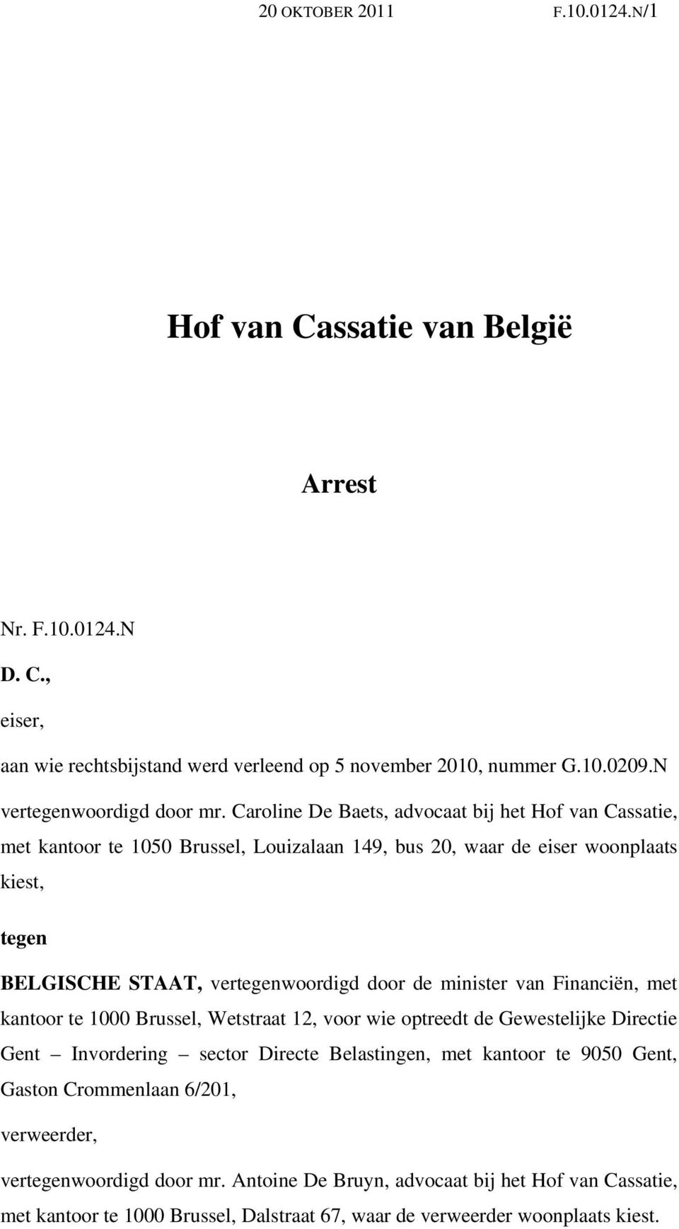 Caroline De Baets, advocaat bij het Hof van Cassatie, met kantoor te 1050 Brussel, Louizalaan 149, bus 20, waar de eiser woonplaats kiest, tegen BELGISCHE STAAT, vertegenwoordigd door de