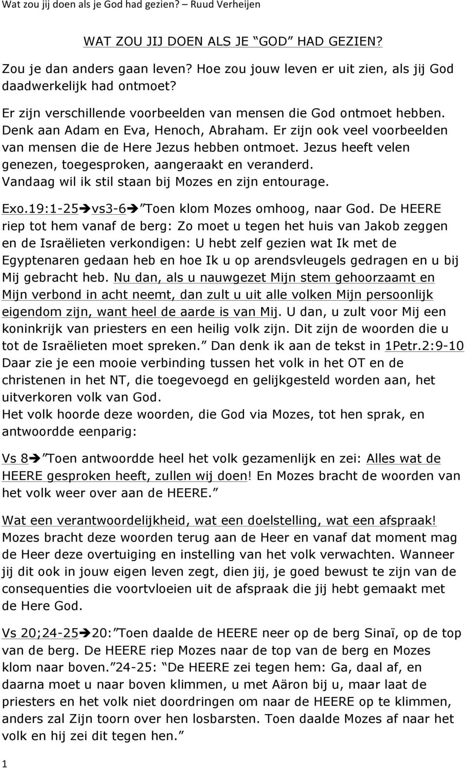 Jezus heeft velen genezen, toegesproken, aangeraakt en veranderd. Vandaag wil ik stil staan bij Mozes en zijn entourage. Exo.19:1-25è vs3-6è Toen klom Mozes omhoog, naar God.