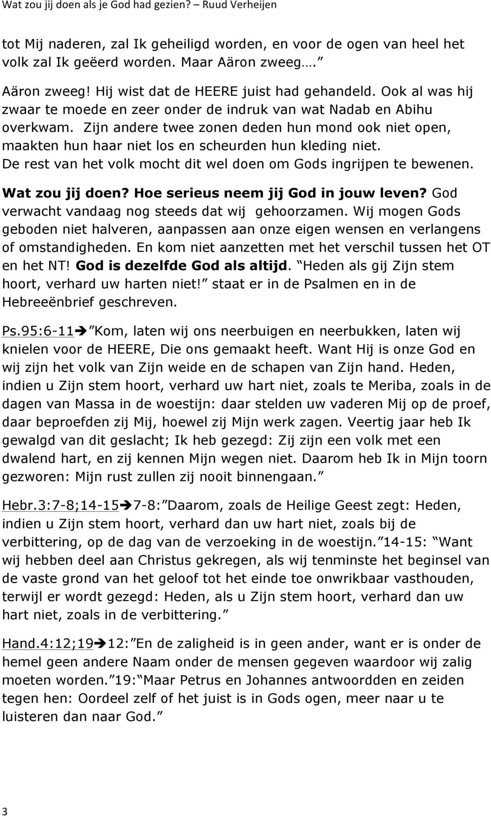 De rest van het volk mocht dit wel doen om Gods ingrijpen te bewenen. Wat zou jij doen? Hoe serieus neem jij God in jouw leven? God verwacht vandaag nog steeds dat wij gehoorzamen.