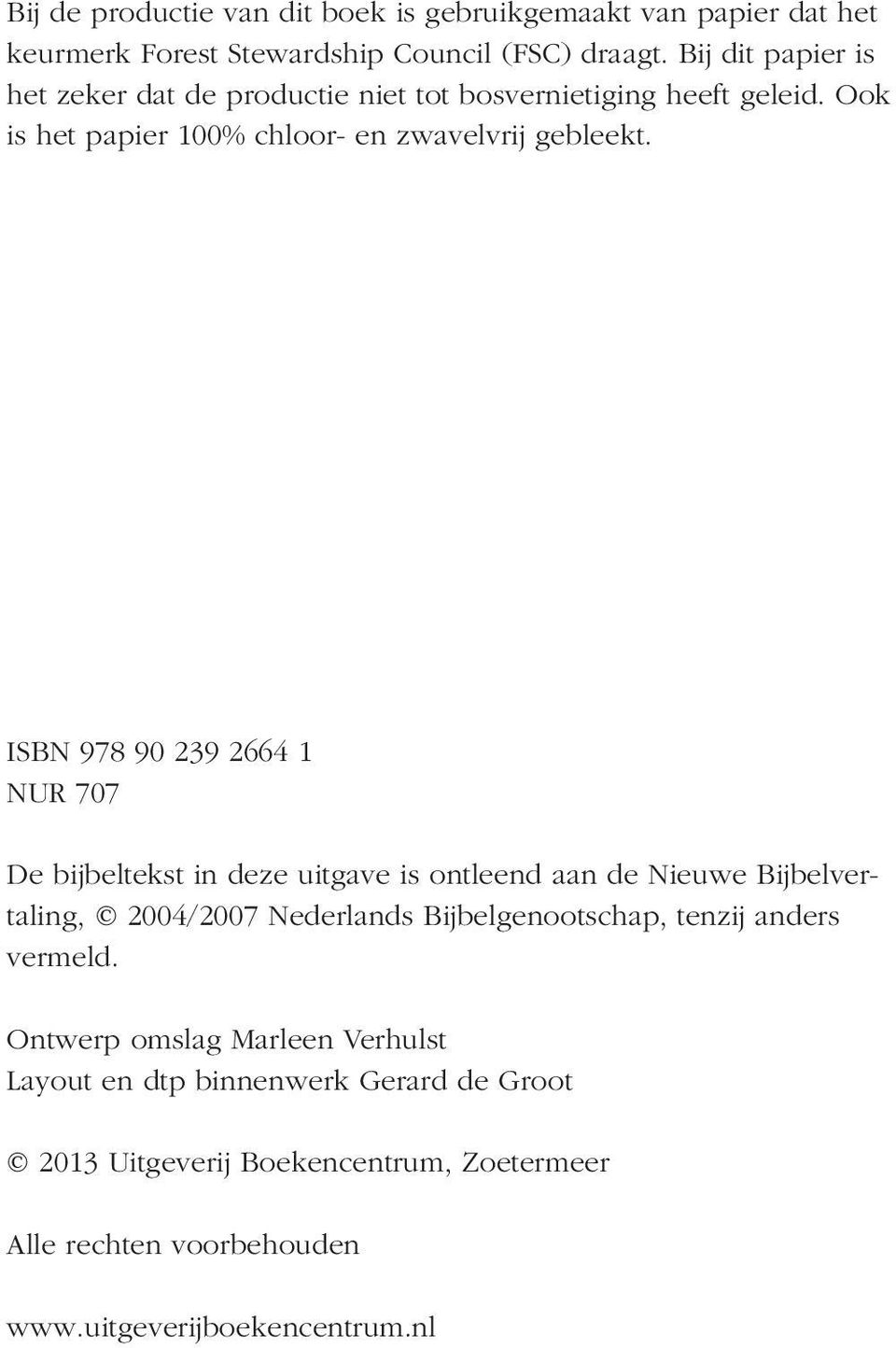 ISBN 978 90 239 2664 1 NUR 707 De bijbeltekst in deze uitgave is ontleend aan de Nieuwe Bijbelvertaling, 2004/2007 Nederlands Bijbelgenootschap,