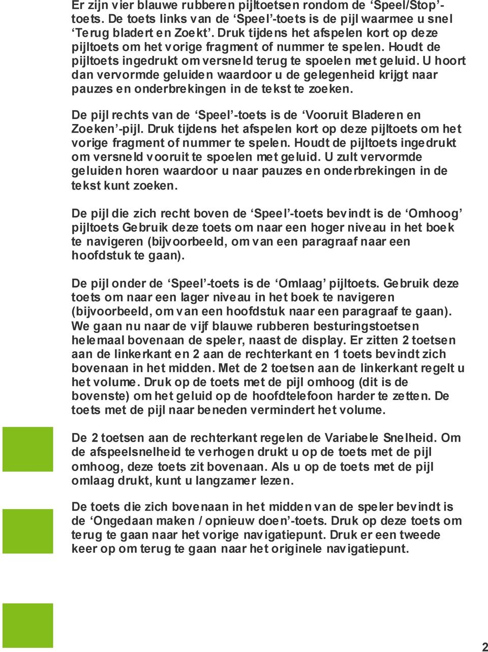 U hoort dan vervormde geluiden waardoor u de gelegenheid krijgt naar pauzes en onderbrekingen in de tekst te zoeken. De pijl rechts van de Speel -toets is de Vooruit Bladeren en Zoeken -pijl.