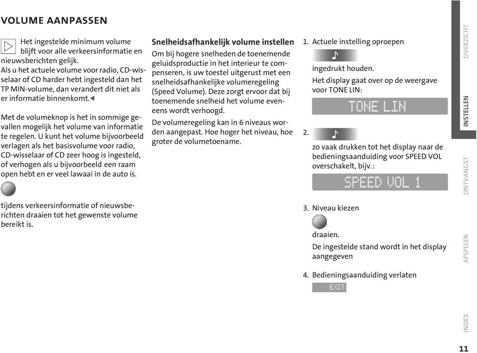 < Met de volumeknop is het in sommige gevallen mogelijk het volume van informatie te regelen.