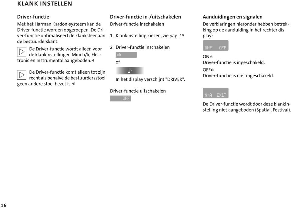 < De Driver-functie komt alleen tot zijn recht als behalve de bestuurdersstoel geen andere stoel bezet is.< Driver-functie in-/uitschakelen Driver-functie inschakelen 1.