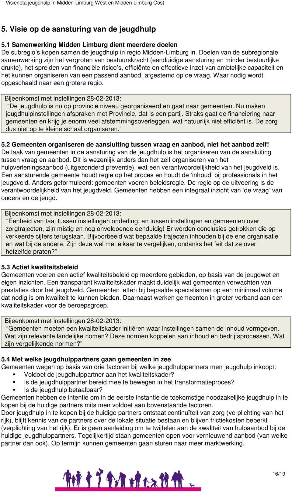 inzet van ambtelijke capaciteit en het kunnen organiseren van een passend aanbod, afgestemd op de vraag. Waar nodig wordt opgeschaald naar een grotere regio.