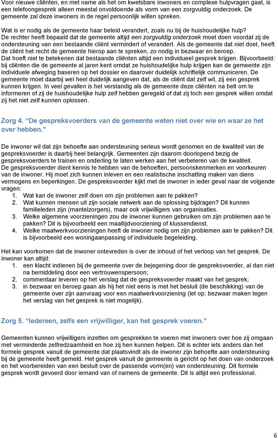 De rechter heeft bepaald dat de gemeente altijd een zorgvuldig onderzoek moet doen voordat zij de ondersteuning van een bestaande cliënt vermindert of verandert.