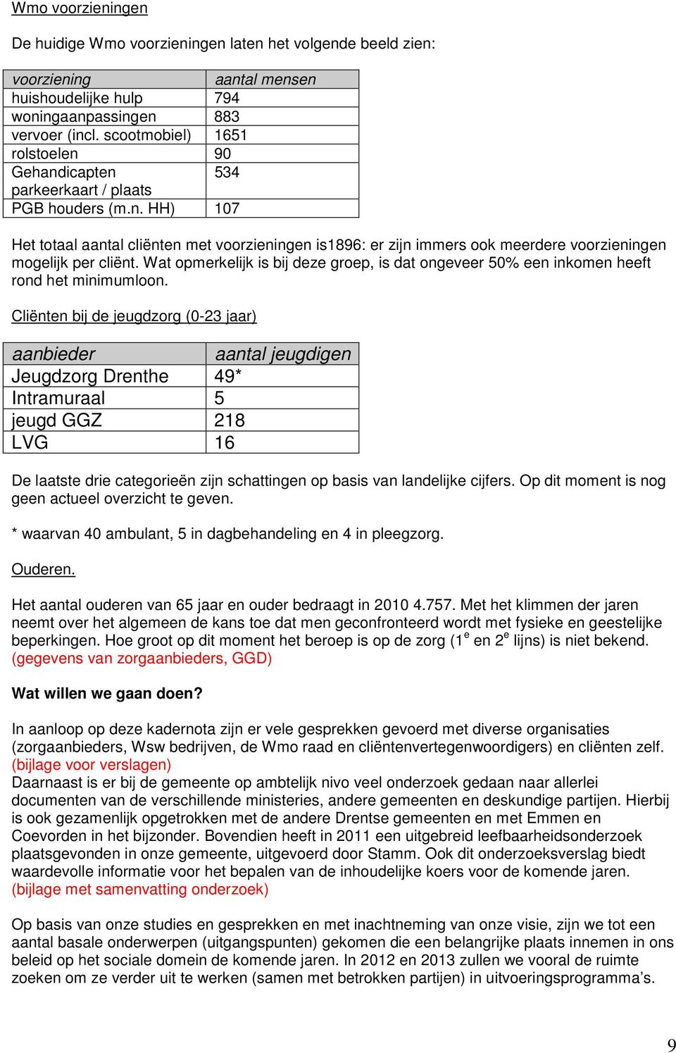 Wat opmerkelijk is bij deze groep, is dat ongeveer 50% een inkomen heeft rond het minimumloon.