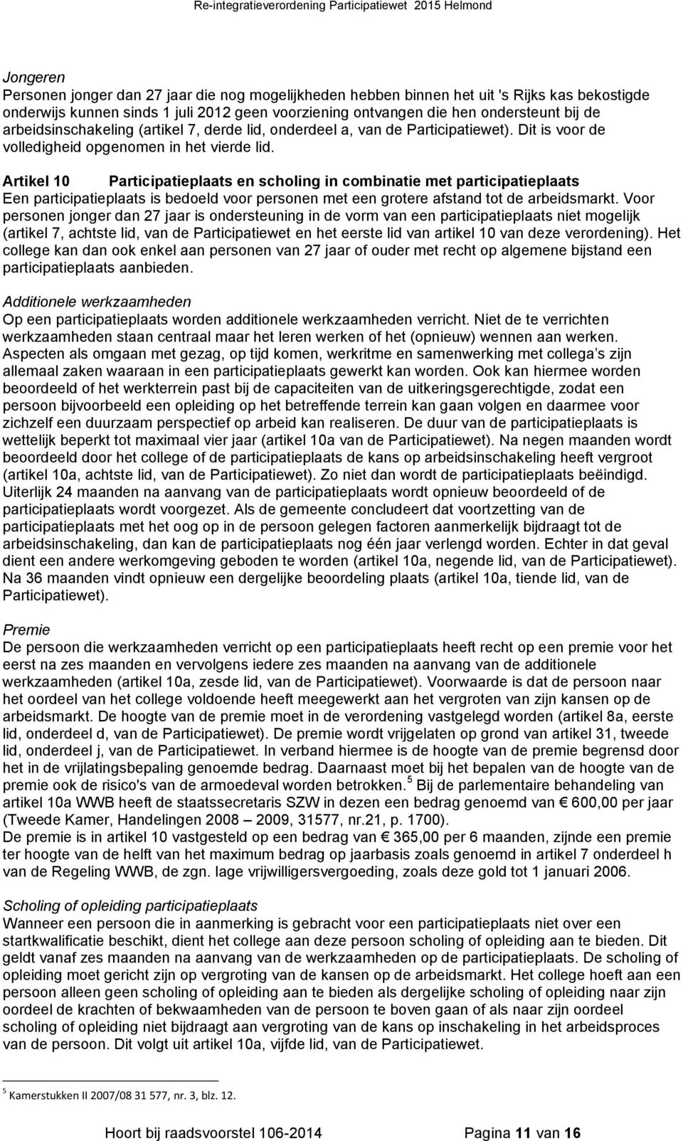 Artikel 10 Participatieplaats en scholing in combinatie met participatieplaats Een participatieplaats is bedoeld voor personen met een grotere afstand tot de arbeidsmarkt.