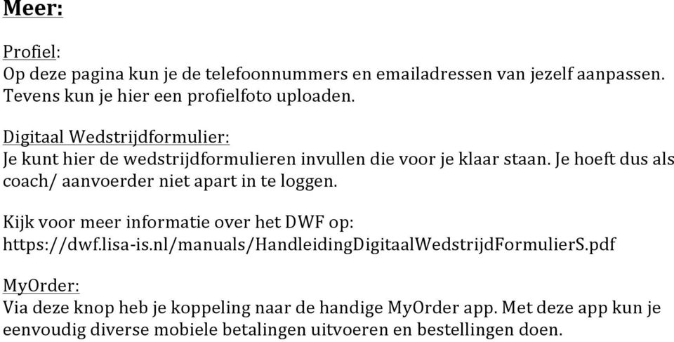 Je hoeft dus als coach/ aanvoerder niet apart in te loggen. Kijk voor meer informatie over het DWF op: https://dwf.lisa- is.