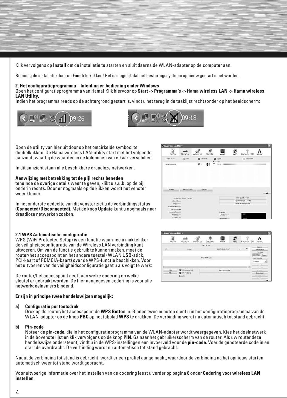 Klik hiervoor op Start -> Programma s -> Hama wireless LAN -> Hama wireless LAN Utility.