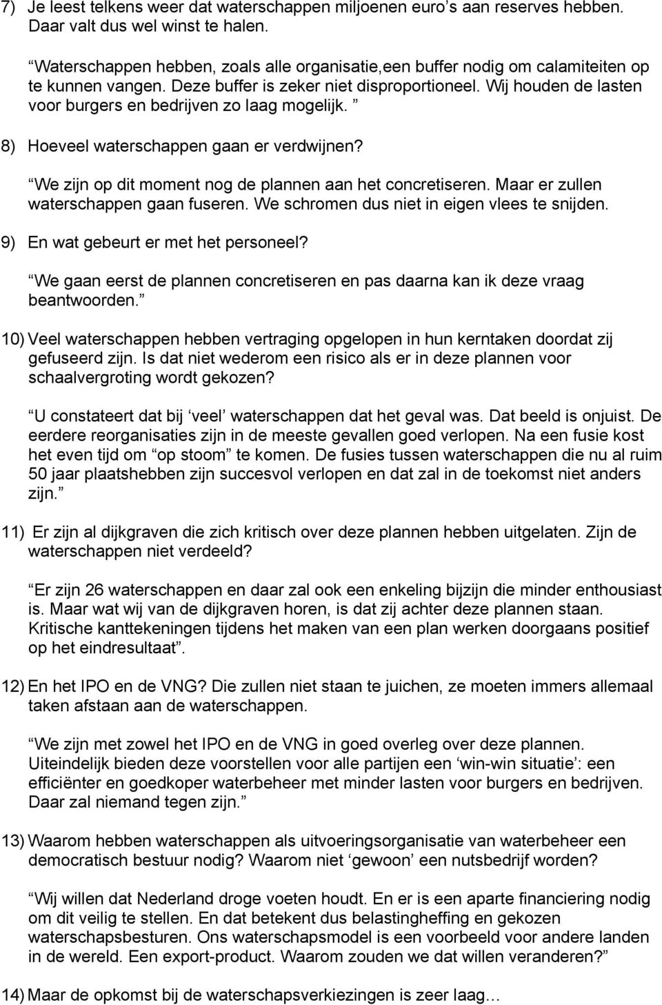 Wij houden de lasten voor burgers en bedrijven zo laag mogelijk. 8) Hoeveel waterschappen gaan er verdwijnen? We zijn op dit moment nog de plannen aan het concretiseren.