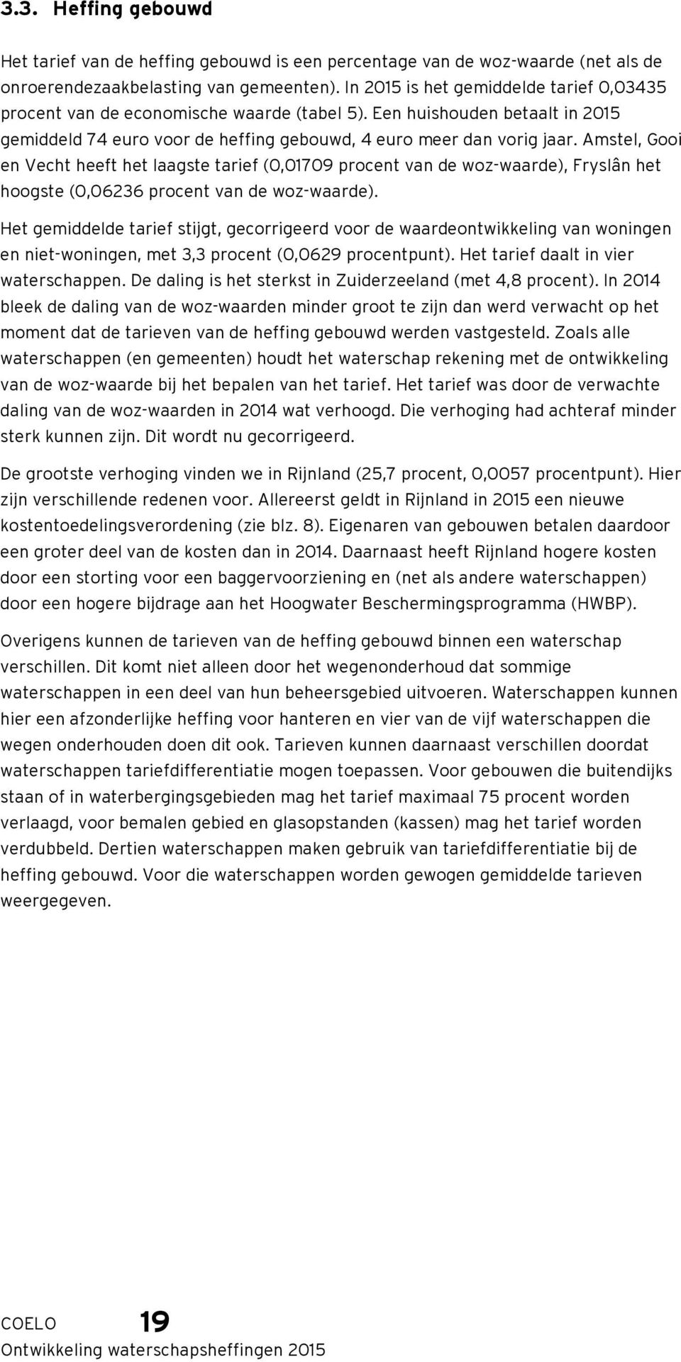 Amstel, Gooi en Vecht heeft het laagste tarief (0,01709 procent van de woz-waarde), Fryslân het hoogste (0,06236 procent van de woz-waarde).