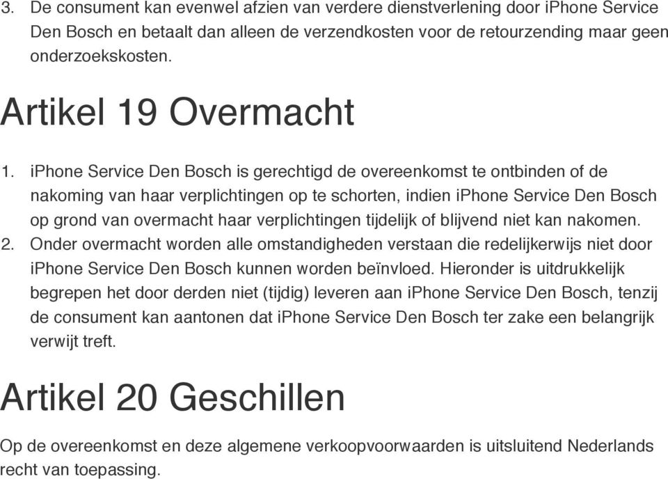iphone Service Den Bosch is gerechtigd de overeenkomst te ontbinden of de nakoming van haar verplichtingen op te schorten, indien iphone Service Den Bosch op grond van overmacht haar verplichtingen