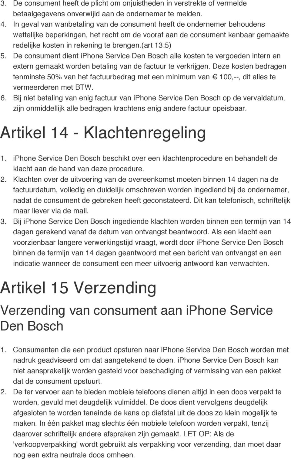 (art 13:5) 5. De consument dient iphone Service Den Bosch alle kosten te vergoeden intern en extern gemaakt worden betaling van de factuur te verkrijgen.