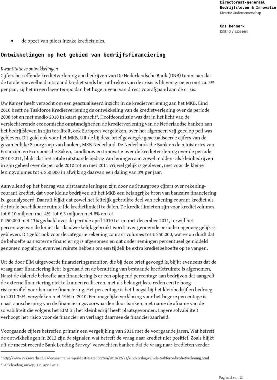 hoeveelheid uitstaand krediet sinds het uitbreken van de crisis is blijven groeien met ca. 3% per jaar, zij het in een lager tempo dan het hoge niveau van direct voorafgaand aan de crisis.