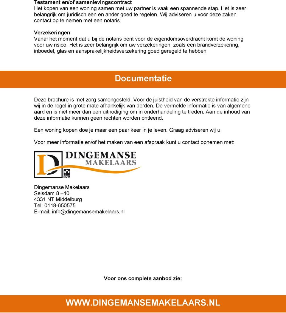 Het is zeer belangrijk om uw verzekeringen, zoals een brandverzekering, inboedel, glas en aansprakelijkheidsverzekering goed geregeld te hebben. Documentatie Deze brochure is met zorg samengesteld.