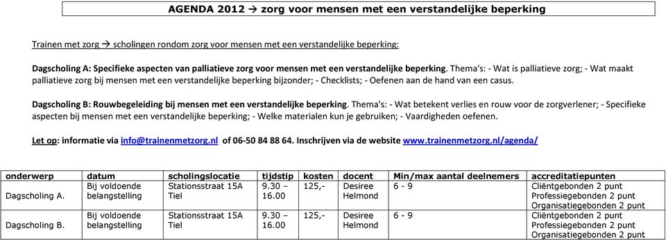 Thema's: - Wat is palliatieve zorg; - Wat maakt palliatieve zorg bij mensen met een verstandelijke beperking bijzonder; - Checklists; - Oefenen aan de hand van een casus.