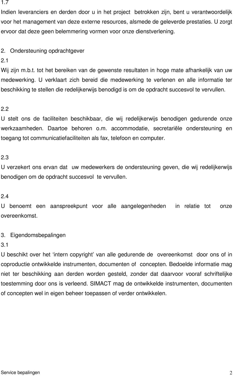 U verklaart zich bereid die medewerking te verlenen en alle informatie ter beschikking te stellen die redelijkerwijs benodigd is om de opdracht succesvol te vervullen. 2.