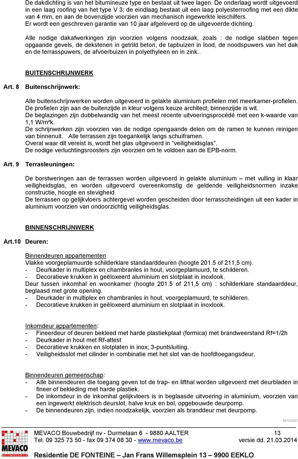 leischilfers. Er wordt een geschreven garantie van 10 jaar afgeleverd op de uitgevoerde dichting.