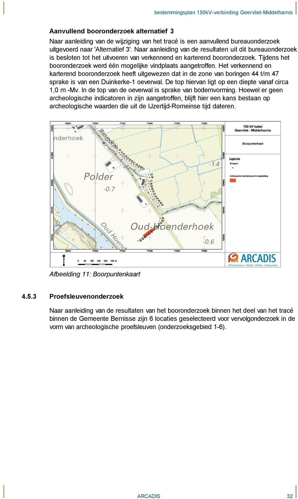 Tijdens het booronderzoek werd één mogelijke vindplaats aangetroffen.