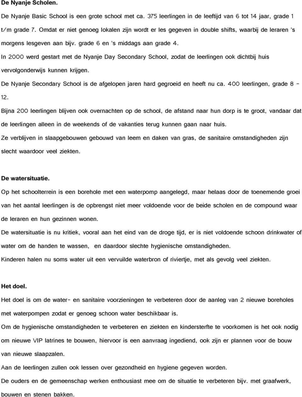 In 2000 werd gestart met de Nyanje Day Secondary School, zodat de leerlingen ook dichtbij huis vervolgonderwijs kunnen krijgen.