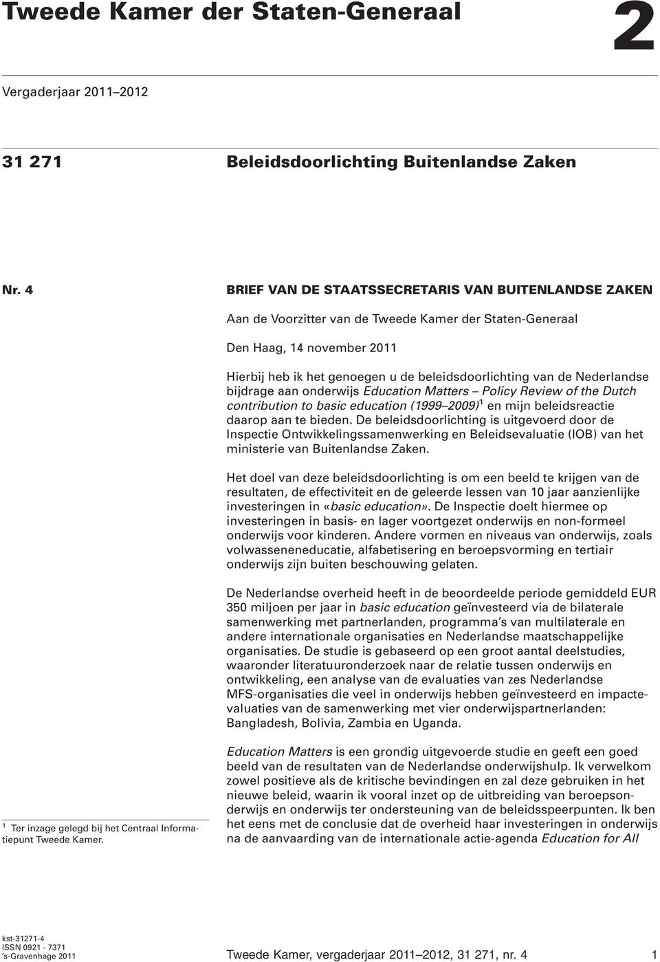 Nederlandse bijdrage aan onderwijs Education Matters Policy Review of the Dutch contribution to basic education (1999 2009) 1 en mijn beleidsreactie daarop aan te bieden.