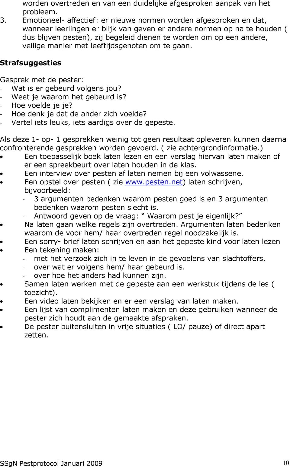 een andere, veilige manier met leeftijdsgenoten om te gaan. Strafsuggesties Gesprek met de pester: - Wat is er gebeurd volgens jou? - Weet je waarom het gebeurd is? - Hoe voelde je je?