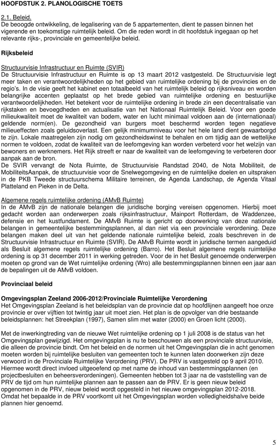 Rijksbeleid Structuurvisie Infrastructuur en Ruimte (SVIR) De Structuurvisie Infrastructuur en Ruimte is op 13 maart 2012 vastgesteld.