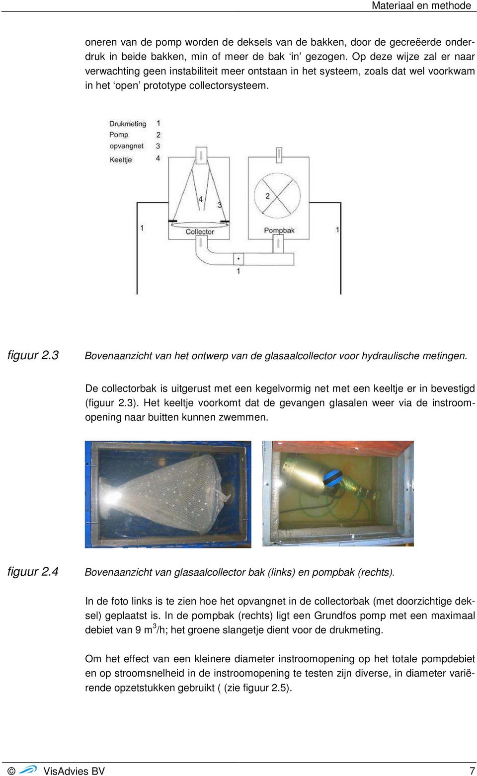 3 Bovenaanzicht van het ontwerp van de glasaalcollector voor hydraulische metingen. De collectorbak is uitgerust met een kegelvormig net met een keeltje er in bevestigd (figuur 2.3).