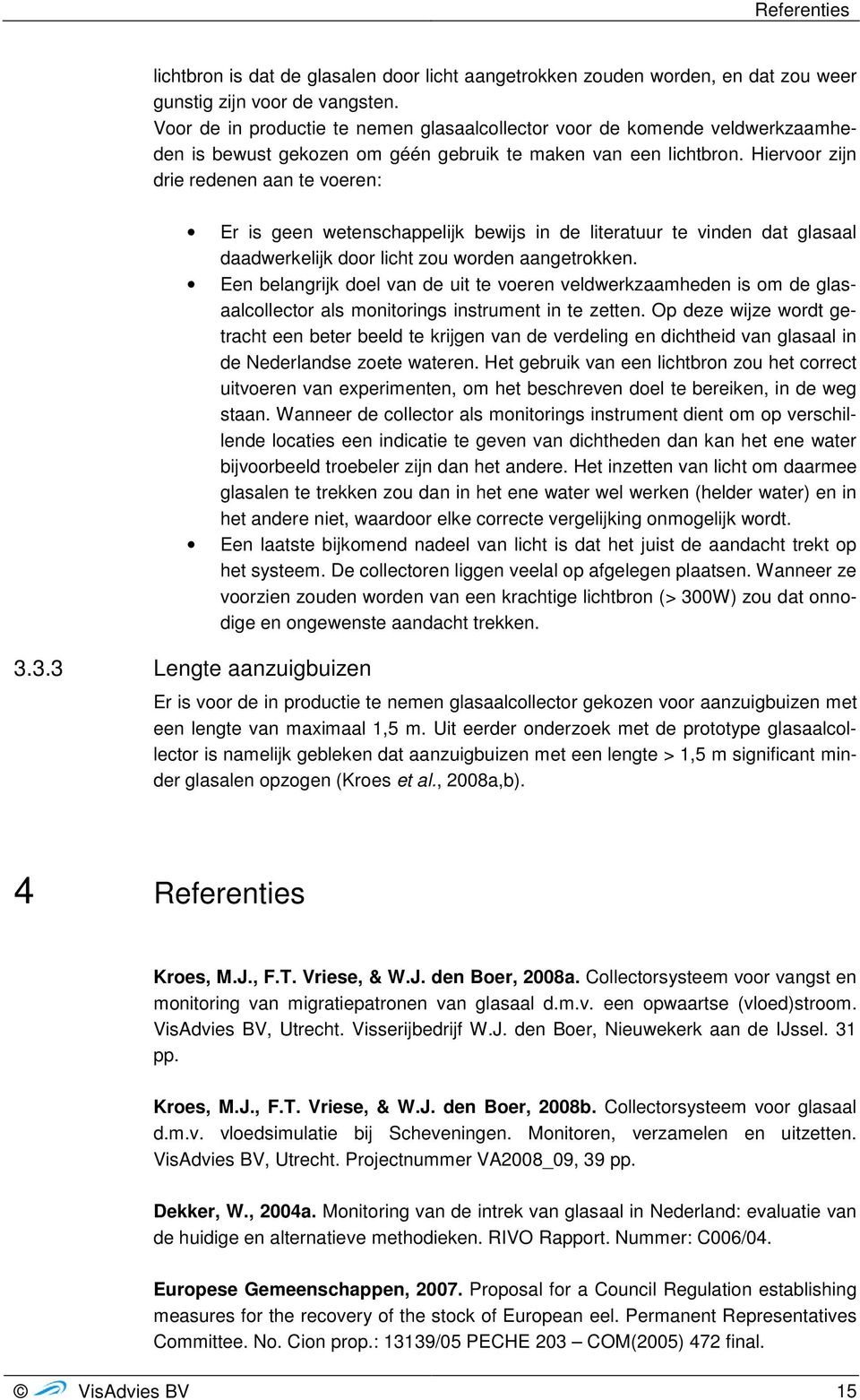 Hiervoor zijn drie redenen aan te voeren: Er is geen wetenschappelijk bewijs in de literatuur te vinden dat glasaal daadwerkelijk door licht zou worden aangetrokken.