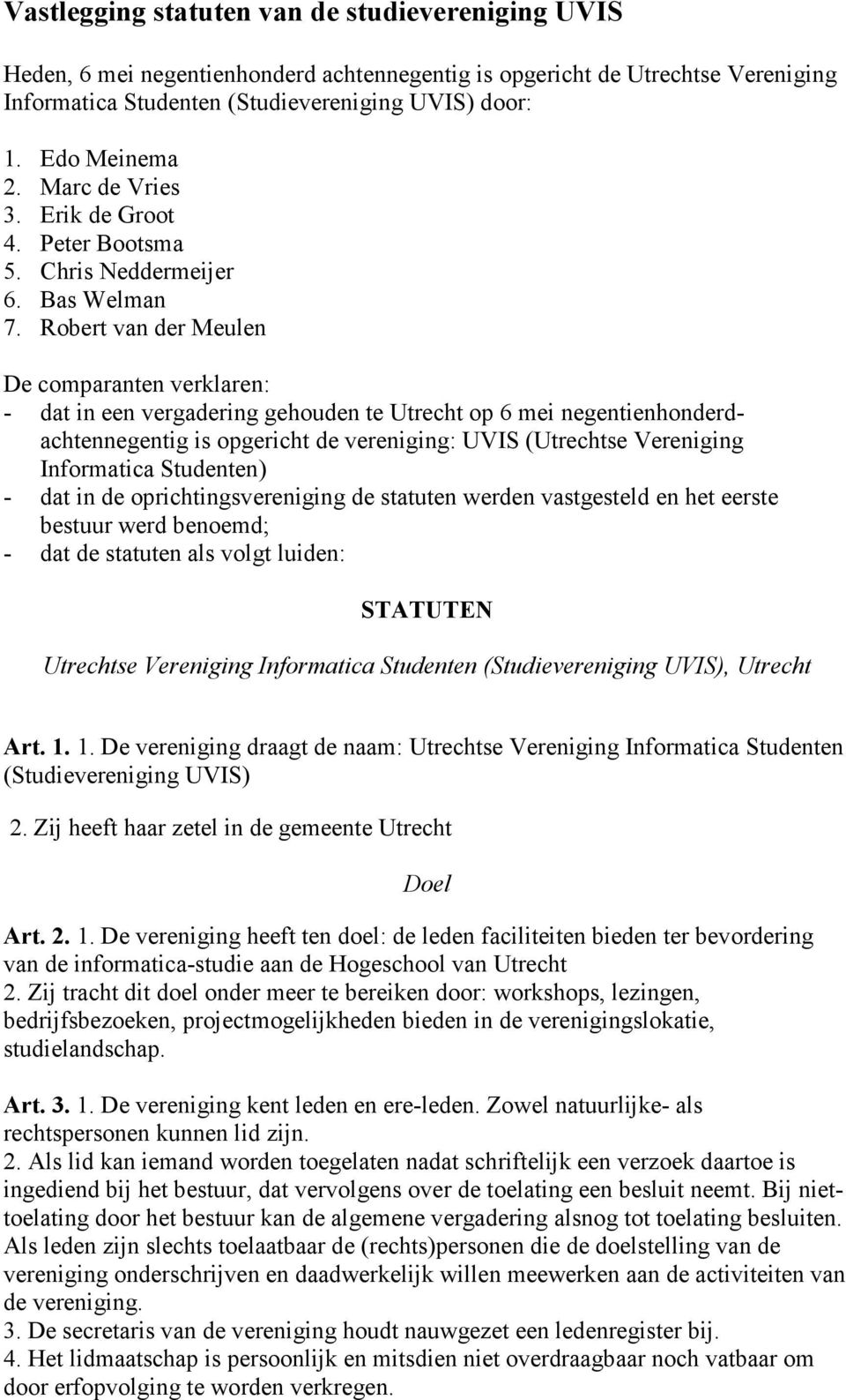 Robert van der Meulen De comparanten verklaren: - dat in een vergadering gehouden te Utrecht op 6 mei negentienhonderdachtennegentig is opgericht de vereniging: UVIS (Utrechtse Vereniging Informatica