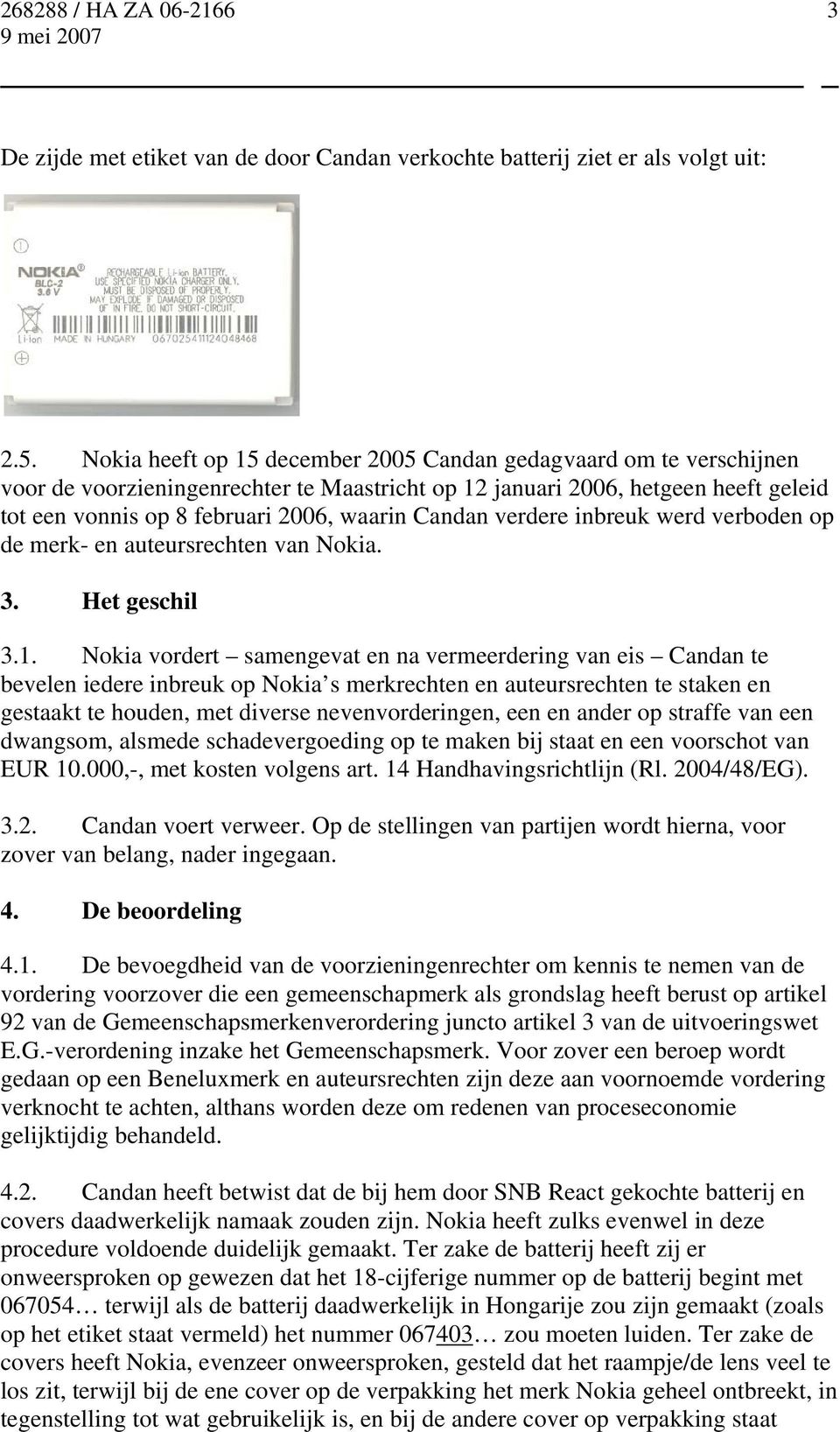 Candan verdere inbreuk werd verboden op de merk- en auteursrechten van Nokia. 3. Het geschil 3.1.