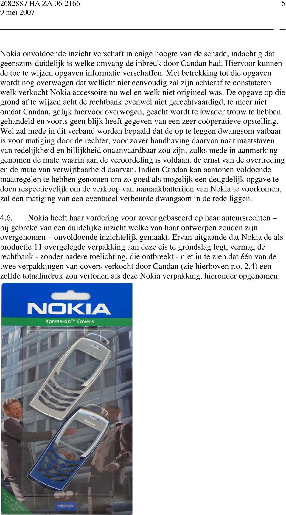 Met betrekking tot die opgaven wordt nog overwogen dat wellicht niet eenvoudig zal zijn achteraf te constateren welk verkocht Nokia accessoire nu wel en welk niet origineel was.