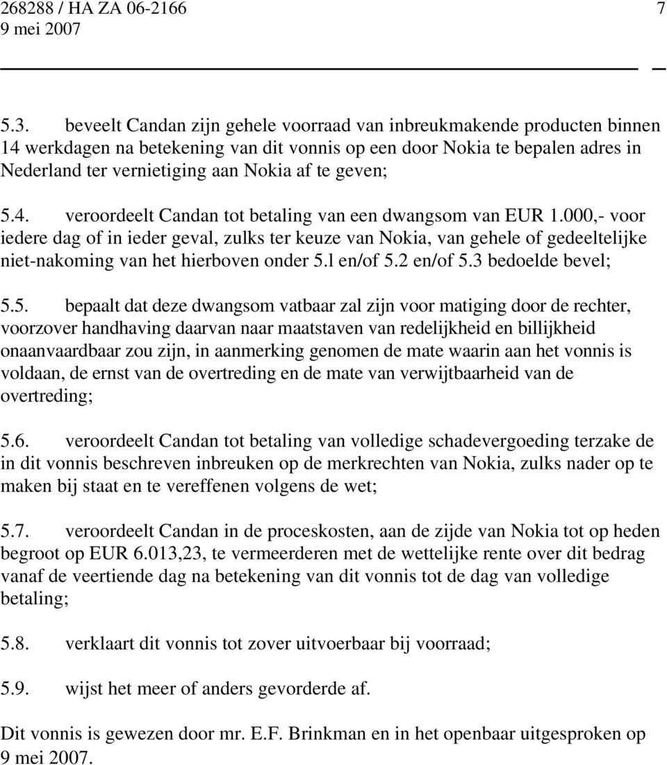 geven; 5.4. veroordeelt Candan tot betaling van een dwangsom van EUR 1.