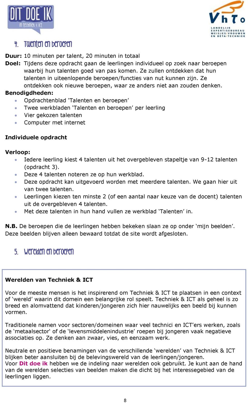 Opdrachtenblad Talenten en beroepen Twee werkbladen Talenten en beroepen per leerling Vier gekozen talenten Computer met internet Individuele opdracht Iedere leerling kiest 4 talenten uit het