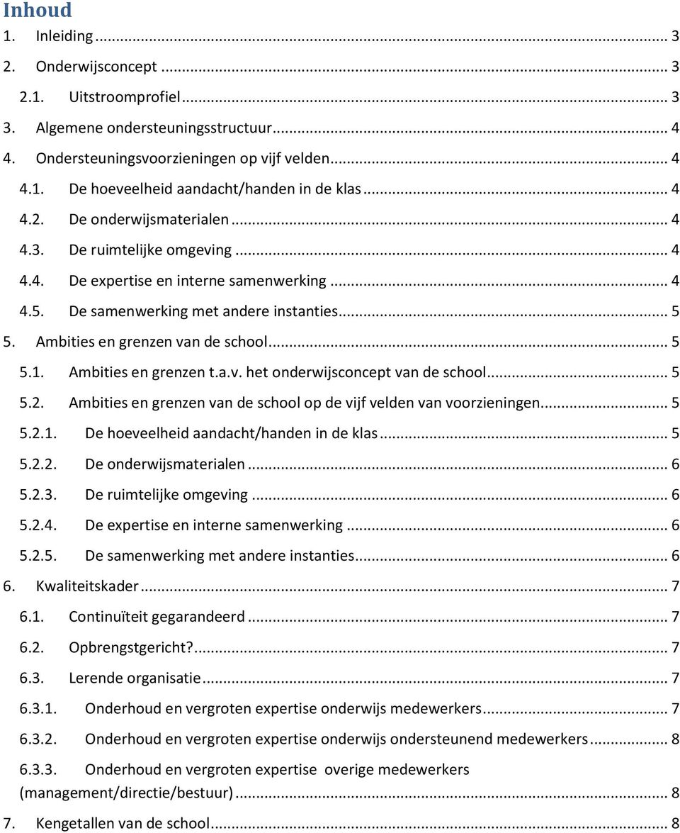 Ambities en grenzen van de school... 5 5.1. Ambities en grenzen t.a.v. het onderwijsconcept van de school... 5 5.2. Ambities en grenzen van de school op de vijf velden van voorzieningen... 5 5.2.1. De hoeveelheid aandacht/handen in de klas.