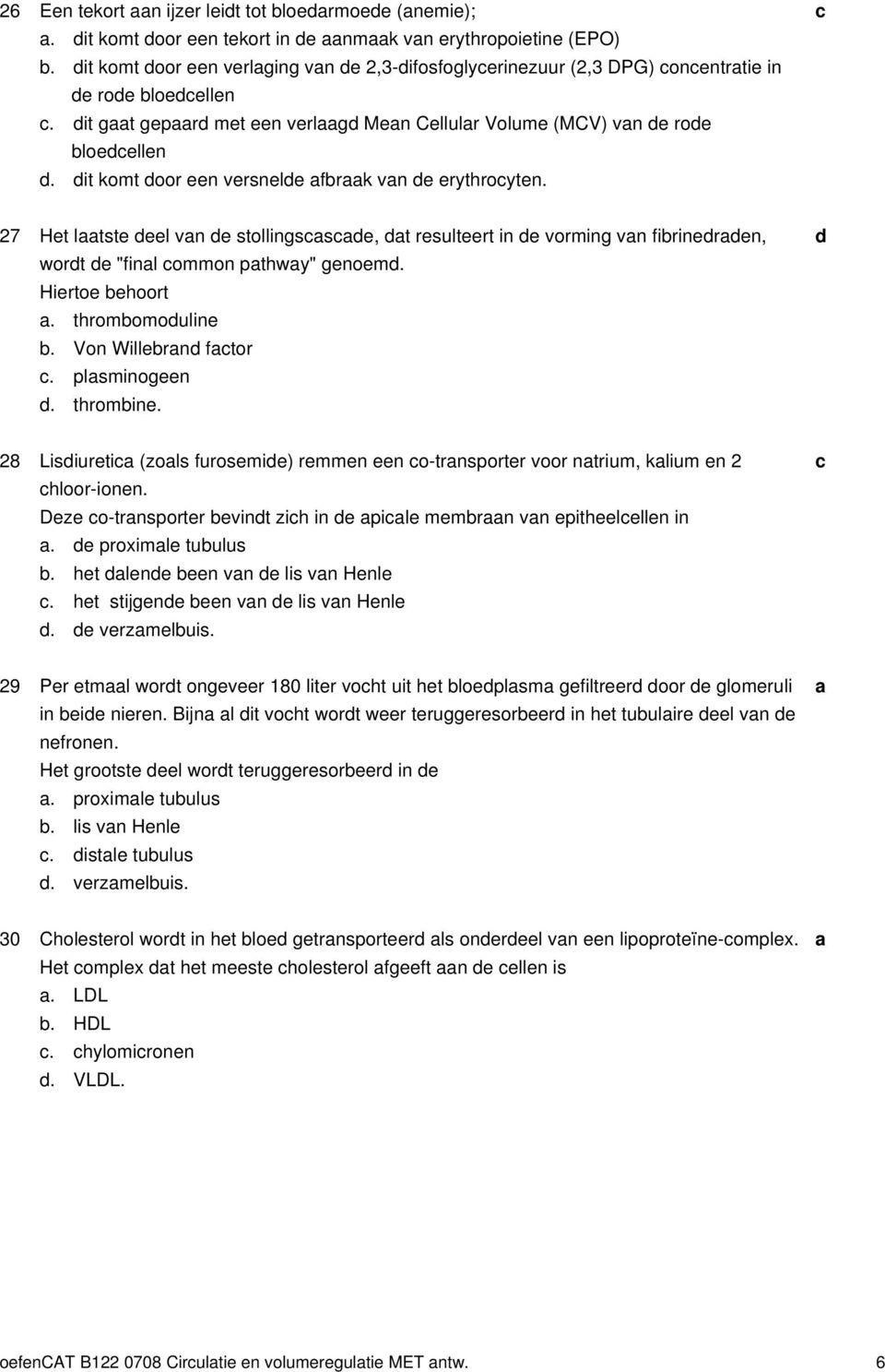 27 Het ltste eel vn e stollingsse, t resulteert in e vorming vn firineren, wort e "finl ommon pthwy" genoem. Hiertoe ehoort. thromomouline. Von Willern ftor. plsminogeen. thromine.