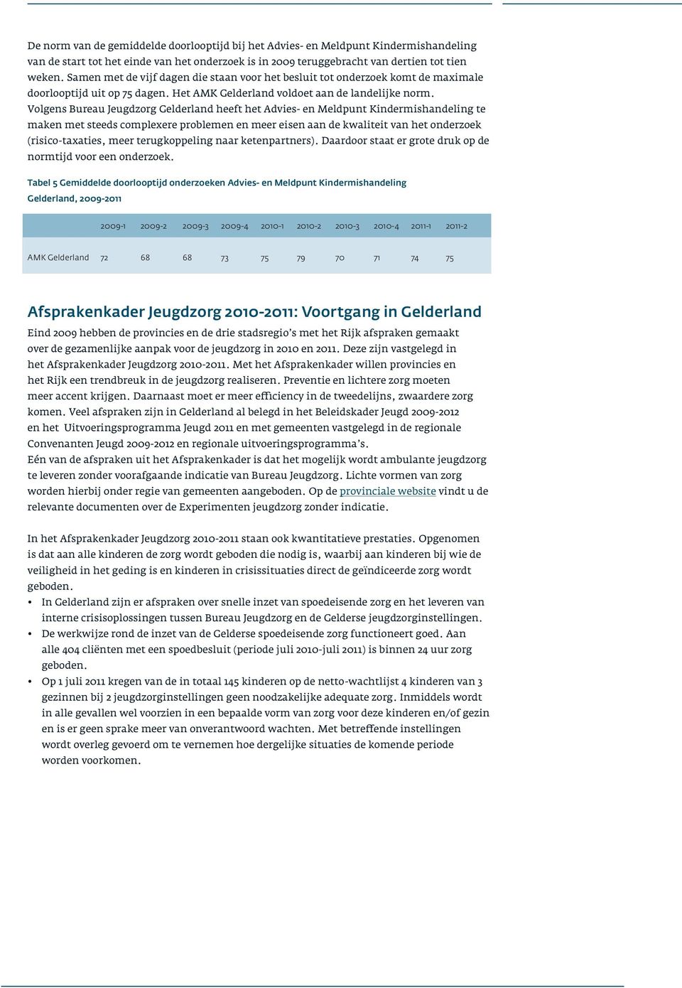 Volgens Bureau Jeugdzorg Gelderland heeft het Advies- en Meldpunt Kindermishandeling te maken met steeds complexere problemen en meer eisen aan de kwaliteit van het onderzoek (risico-taxaties, meer