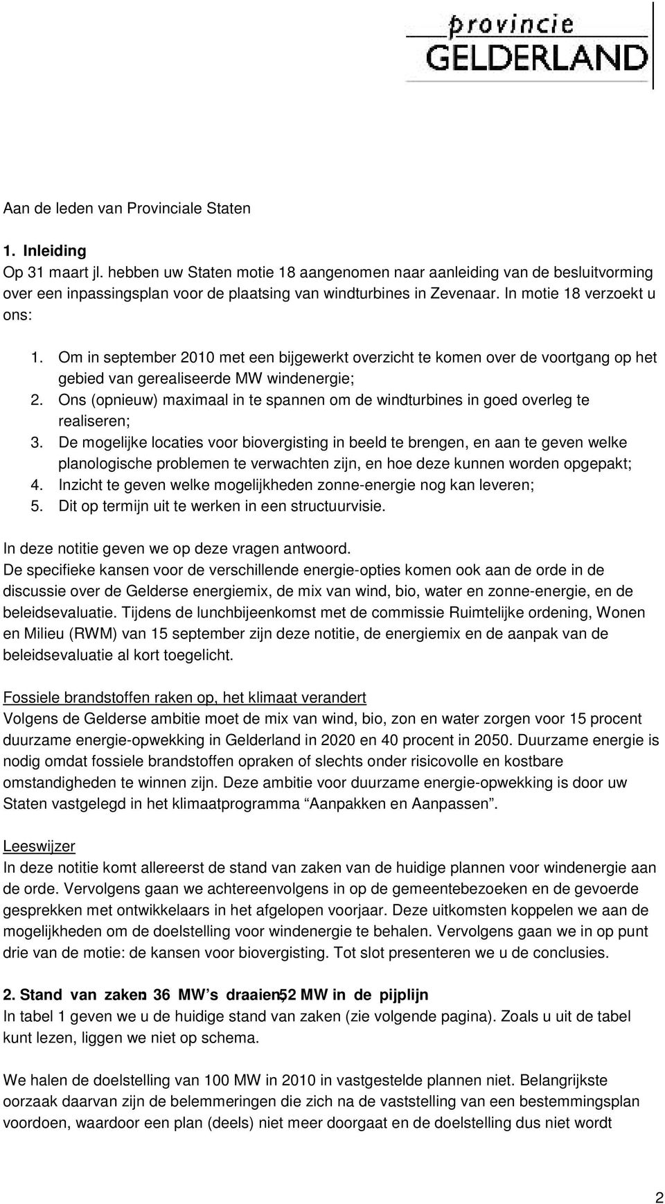 Om in september 2010 met een bijgewerkt overzicht te komen over de voortgang op het gebied van gerealiseerde MW windenergie; 2.