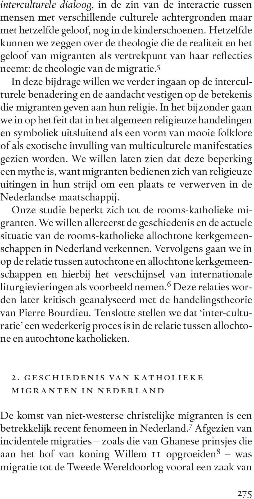 5 In deze bijdrage willen we verder ingaan op de interculturele benadering en de aandacht vestigen op de betekenis die migranten geven aan hun religie.