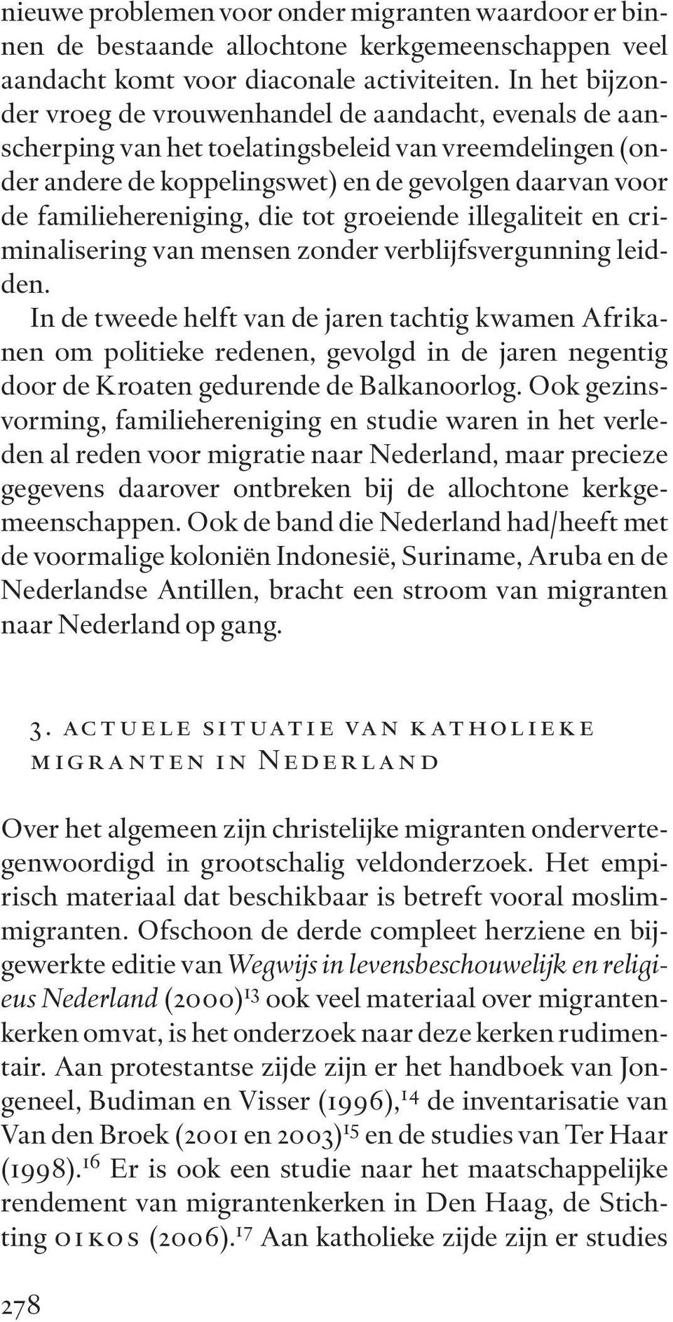 familiehereniging, die tot groeiende illegaliteit en criminalisering van mensen zonder verblijfsvergunning leidden.