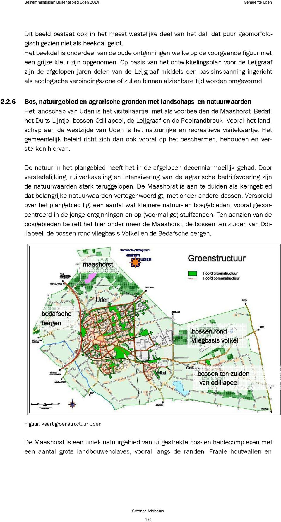 Op basis van het ontwikkelingsplan voor de Leijgraaf zijn de afgelopen jaren delen van de Leijgraaf middels een basisinspanning ingericht als ecologische verbindingszone of zullen binnen afzienbare