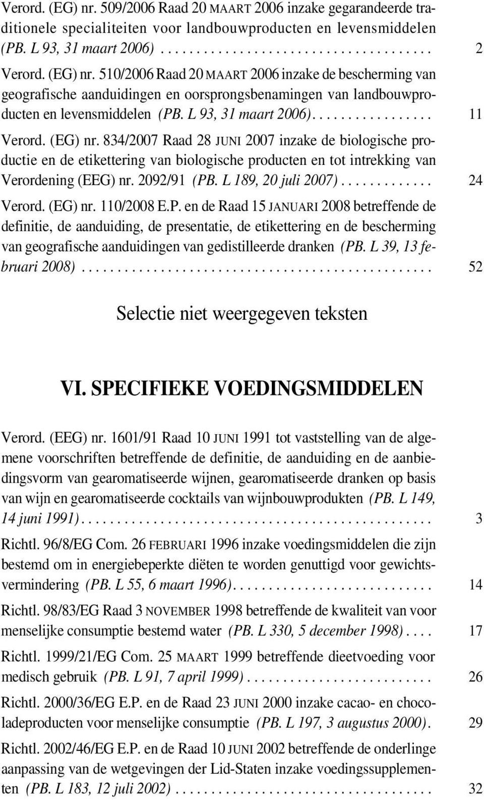 (EG) nr. 834/2007 Raad 28 JUNI 2007 inzake de biologische productie en de etikettering van biologische producten en tot intrekking van Verordening (EEG) nr. 2092/91 (PB. L 189, 20 juli 2007).