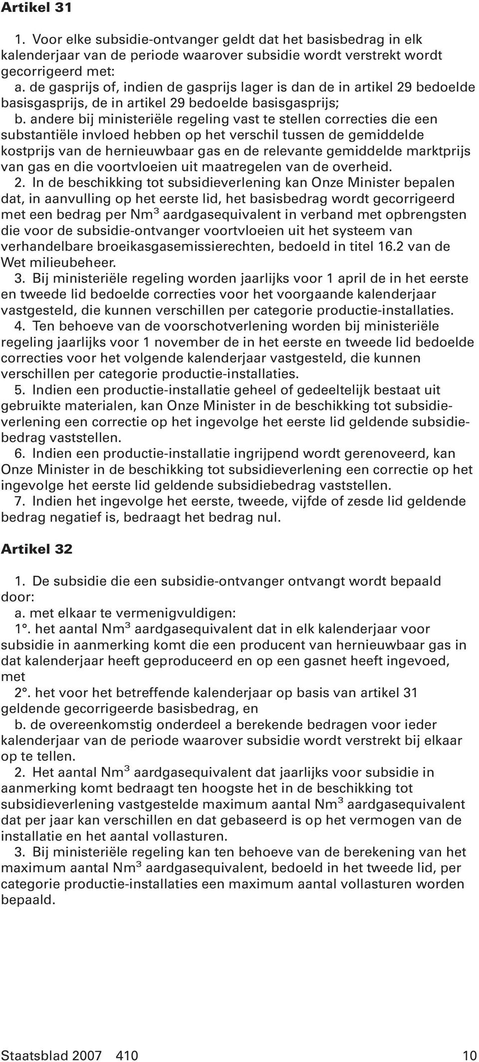 andere bij ministeriële regeling vast te stellen correcties die een substantiële invloed hebben op het verschil tussen de gemiddelde kostprijs van de hernieuwbaar gas en de relevante gemiddelde