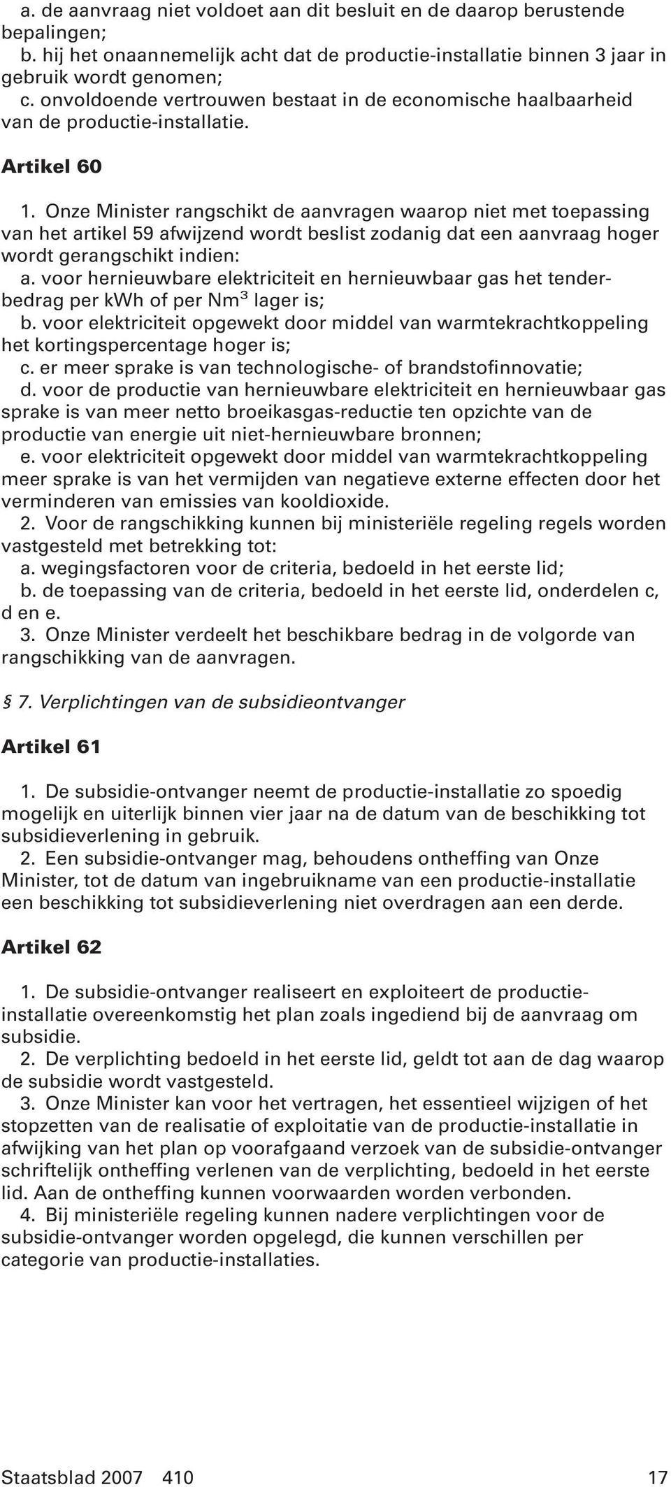 Onze Minister rangschikt de aanvragen waarop niet met toepassing van het artikel 59 afwijzend wordt beslist zodanig dat een aanvraag hoger wordt gerangschikt indien: a.