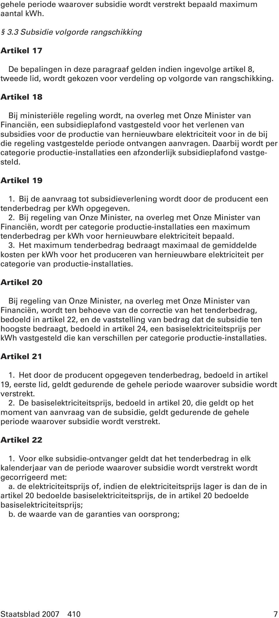 Artikel 18 Bij ministeriële regeling wordt, na overleg met Onze Minister van Financiën, een subsidieplafond vastgesteld voor het verlenen van subsidies voor de productie van hernieuwbare
